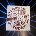 Let's Keep the Dumbfuckery to a Minimum Decal
