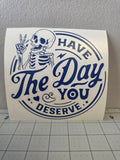 Have the Day You Deserve Vinyl Decal