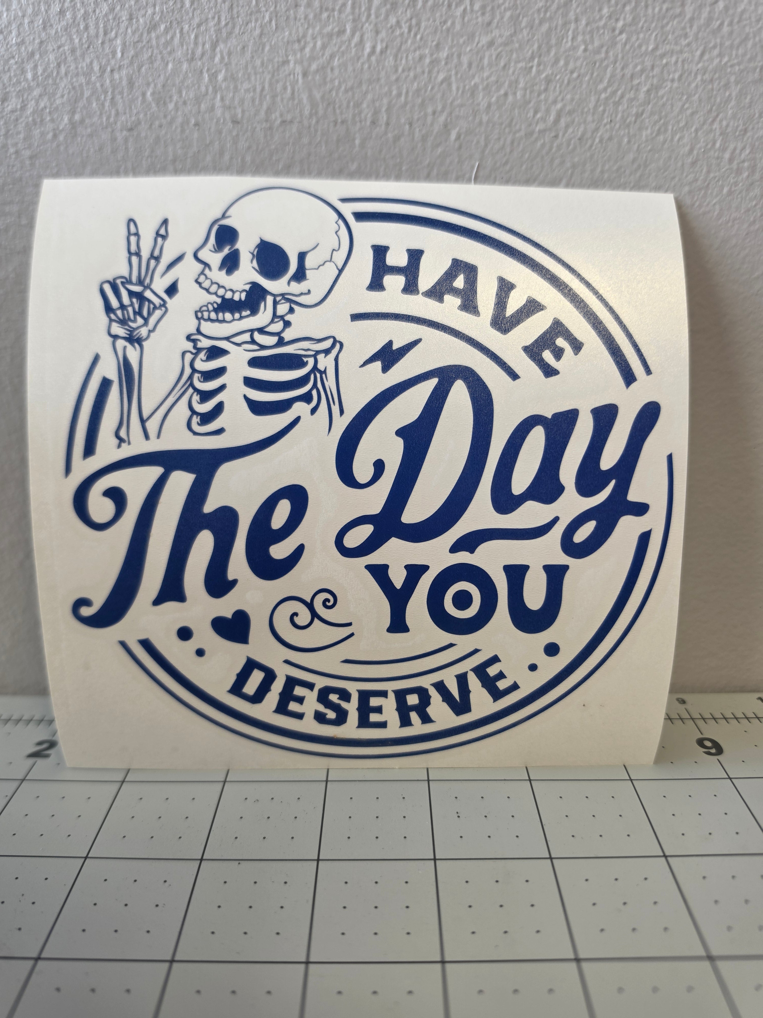 Have the Day You Deserve Vinyl Decal